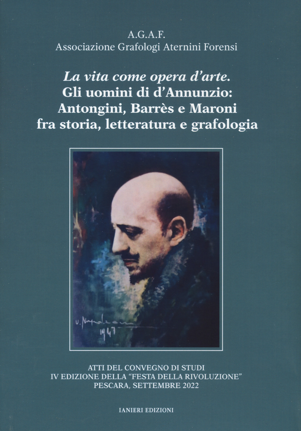 VITA COME OPERA D’ARTE. GLI UOMINI DI D’ANNUNZIO: ANTONGINI, BARRÈS E MARONI FRA STORIA, LETTERATURA E GRAFOLOGIA. ATTI DEL CONVEGNO "FESTA DELLA RIVOLUZIONE" (PESCARA, SETTEMBRE 2022) (LA)
