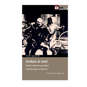 ANDARE AI RESTI. BANDITI, RAPINATORI, GUERRIGLIERI NELL’ITALIA DEGLI ANNI SETTANTA