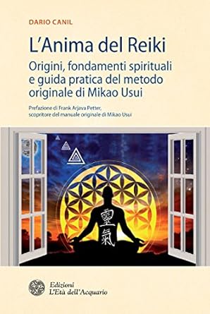 ANIMA DEL REIKI. ORIGINI, FONDAMENTI SPIRITUALI E GUIDA PRATICA DEL METODO ORIGINALE DI MIKAO USUI (L’)