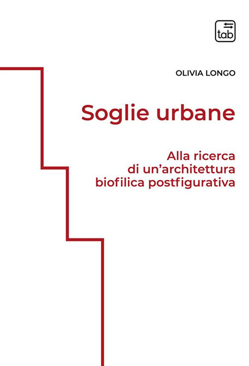 SOGLIE URBANE. ALLA RICERCA DI UN'ARCHITETTURA BIOFILICA POSTFIGURATIVA. EDIZ. INTEGRALE
