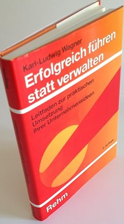 Erfolgreich fuhren statt verwalten. Leitfaden zur praktischen Umsetzung Ihrer Unternehmensideen