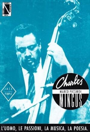 Charles Mingus. L’uomo, le passioni, la musica, la poesia