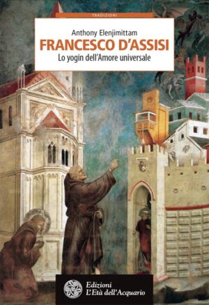 FRANCESCO D’ASSISI. LO YOGIN DELL’AMORE UNIVERSALE