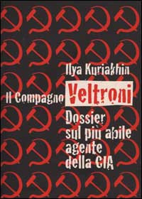 COMPAGNO VELTRONI. DOSSIER SUL PIÙ ABILE AGENTE DELLA CIA (IL)