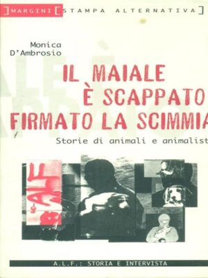 MAIALE È SCAPPATO FIRMATO LA SCIMMIA. STORIE DI ANIMALI E ANIMALISTI (IL)