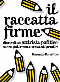 RACCATTA FIRME. DIARIO DI UN ATTIVISTA POLITICO SENZA POLTRONA E SENZA STIPENDIO (IL)