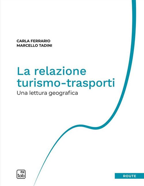 RELAZIONE TURISMO-TRASPORTI. UNA LETTURA GEOGRAFICA. NUOVA EDIZ. (LA)