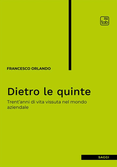 DIETRO LE QUINTE. TRENT’ANNI DI VITA VISSUTA NEL MONDO AZIENDALE