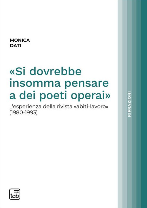 «SI DOVREBBE INSOMMA PENSARE A DEI POETI OPERAI». L’ESPERIENZA DELLA RIVISTA «ABITI-LAVORO» (1980-1993)