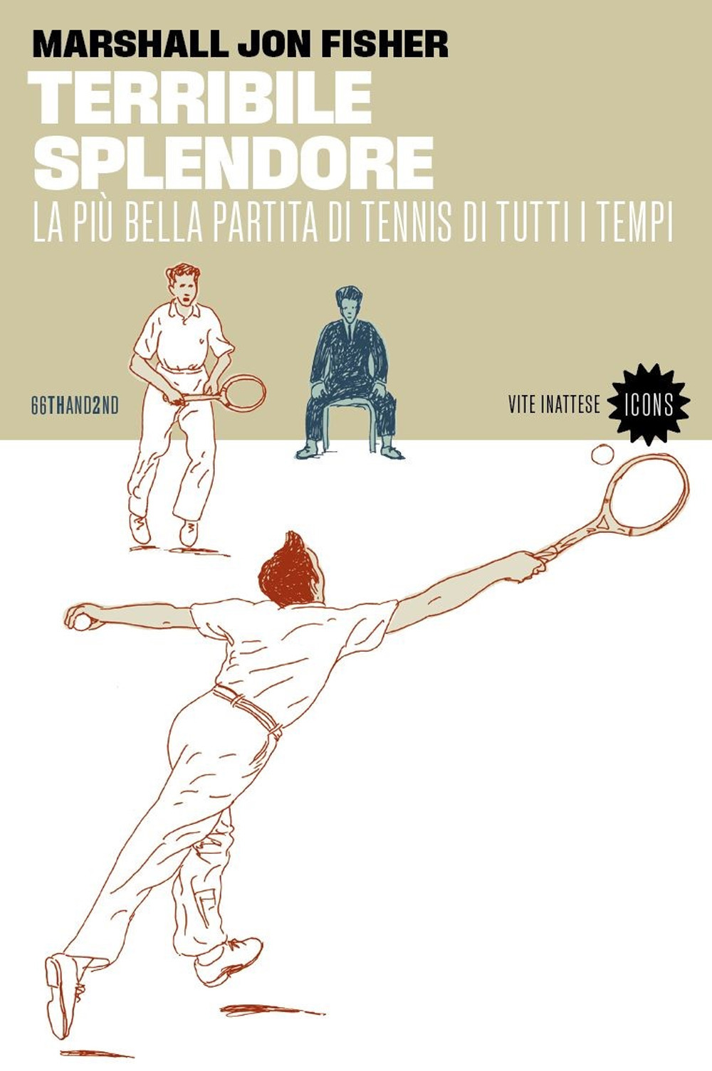 TERRIBILE SPLENDORE. LA PIU’ BELLA PARTITA DI TENNIS DI TUTTI I TEMPI