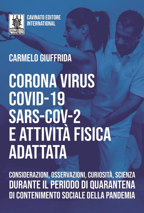 CORONA VIRUS COVID-19 SARS-COV-2 E ATTIVITÀ FISICA ADATTATA. CONSIDERAZIONI, OSSERVAZIONI, CURIOSITÀ, SCIENZA DURANTE IL PERIODO DI QUARANTENA DI CONTENIMENTO SOCIALE DELLA PANDEMIA