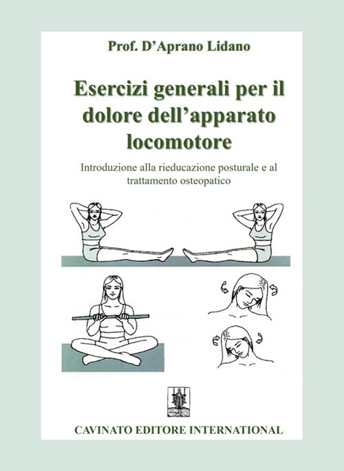 ESERCIZI GENERALI PER IL DOLORE DELL’APPARATO LOCOMOTORE. INTRODUZIONE ALLA RIEDUCAZIONE POSTURALE E AL TRATTAMENTO OSTEOPATICO. EDIZ. ILLUSTRATA