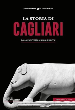 La storia di Cagliari. Dalla preistoria ai giorni nostri