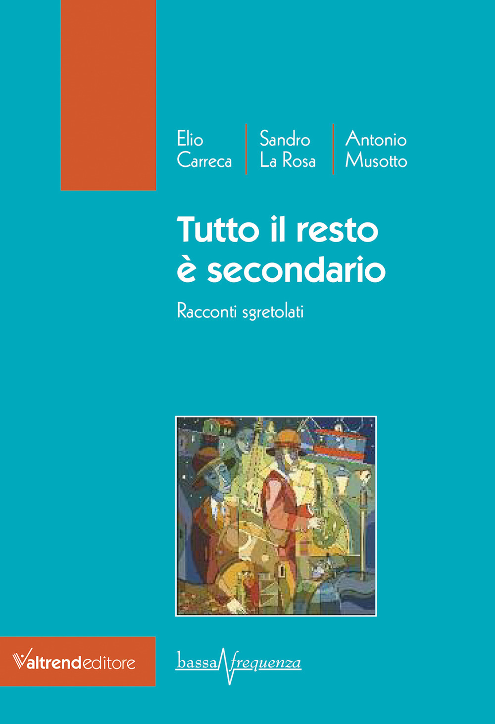 TUTTO IL RESTO È SECONDARIO. RACCONTI SGRETOLATI