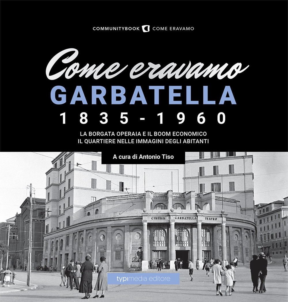 COME ERAVAMO. GARBATELLA 1835-1960. EDIZ. ILLUSTRATA