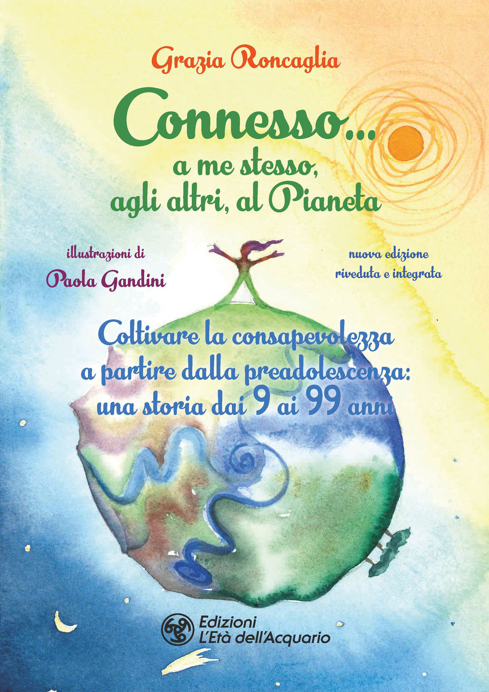 CONNESSO… A ME STESSO, AGLI ALTRI, AL PIANETA. COLTIVARE LA CONSAPEVOLEZZA A PARTIRE DALLA PREADOLESCENZA, UNA STORIA DAI 9 AI 99 ANNI. NUOVA EDIZ.