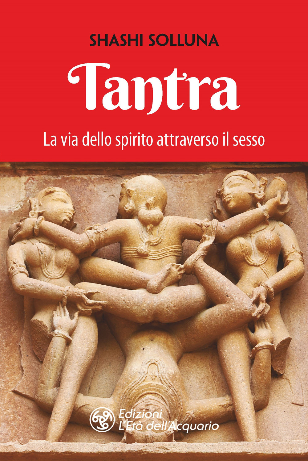 TANTRA. LA VIA DELLO SPIRITO ATTRAVERSO IL SESSO. NUOVA EDIZ.