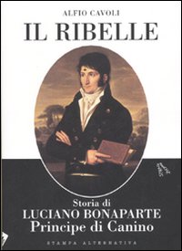 RIBELLE. STORIA DI LUCIANO BONAPARTE PRINCIPE DI CANINO (IL)