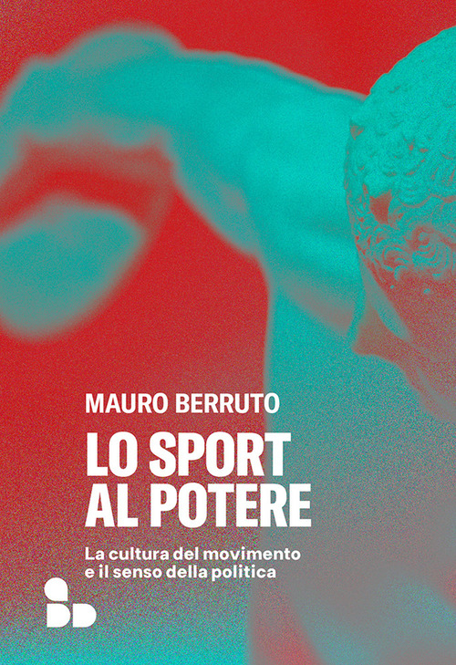 SPORT AL POTERE. LA CULTURA DEL MOVIMENTO E IL SENSO DELLA POLITICA (LO)
