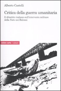 CRITICA ALLA GUERRA UMANITARIA. IL DIBATTITO ITALIANO SULL’INTERVENTO MILITARE DELLA NATO NEI BALCANI