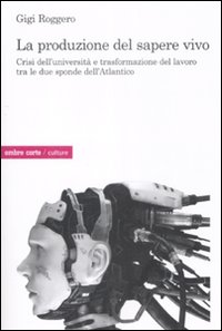PRODUZIONE DEL SAPERE VIVO. CRISI DELL’UNIVERSITÀ E TRASFORMAZIONE DEL LAVORO TRA LE DUE SPONDE DELL’ATLANTICO (LA)
