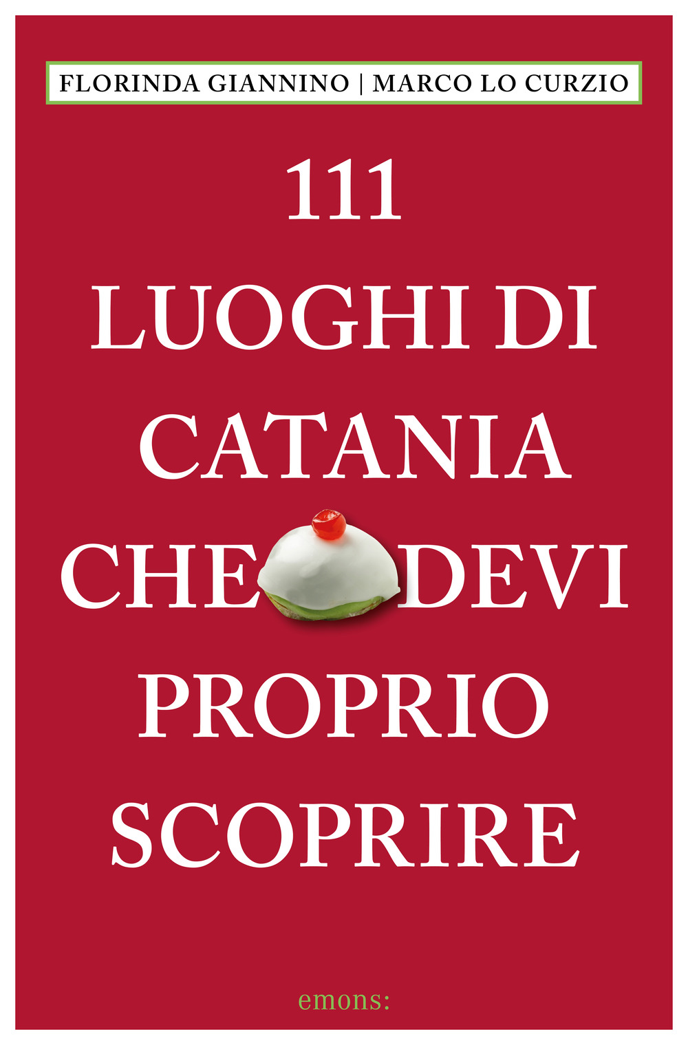 111 LUOGHI DI CATANIA CHE DEVI PROPRIO SCOPRIRE
