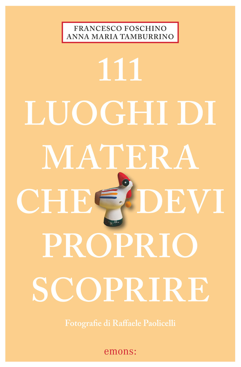 111 LUOGHI DI MATERA CHE DEVI PROPRIO SCOPRIRE