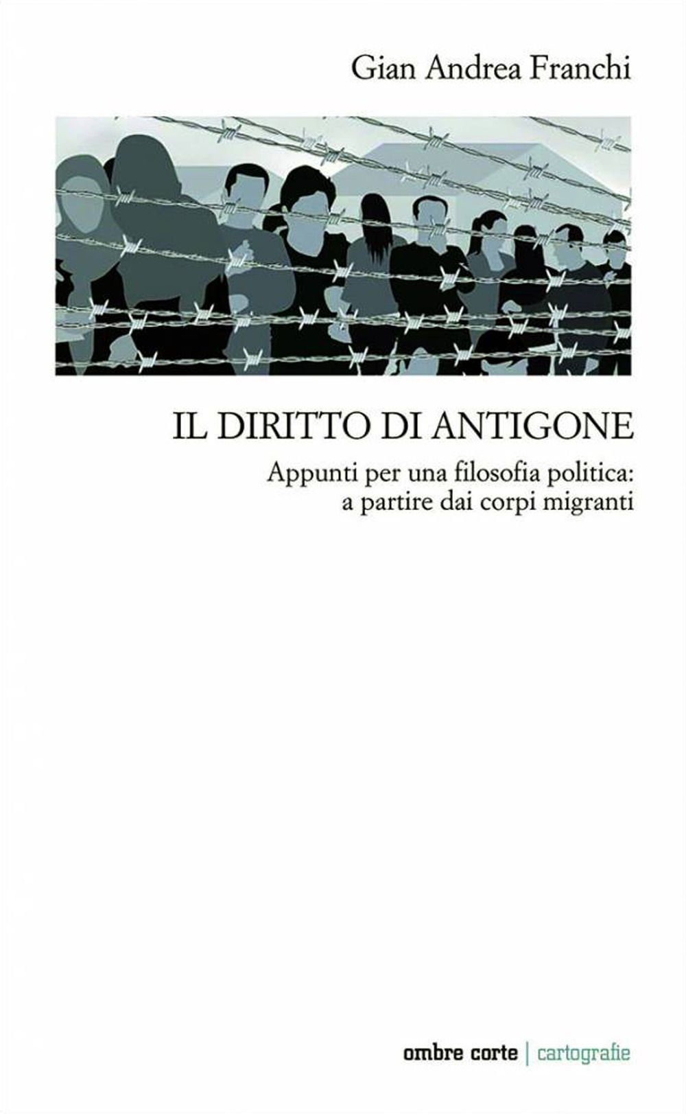 DIRITTO DI ANTIGONE. APPUNTI PER UNA FILOSOFIA POLITICA: A PARTIRE DAI CORPI MIGRANTI (IL)