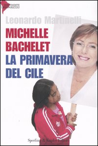 MICHELLE BACHELET. LA PRIMAVERA DEL CILE