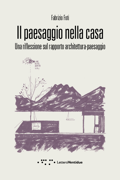 PAESAGGIO NELLA CASA. UNA RIFLESSIONE SUL RAPPORTO ARCHITETTURA-PAESAGGIO (IL)