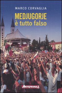 MEDJUGORIE: È TUTTO FALSO ***
