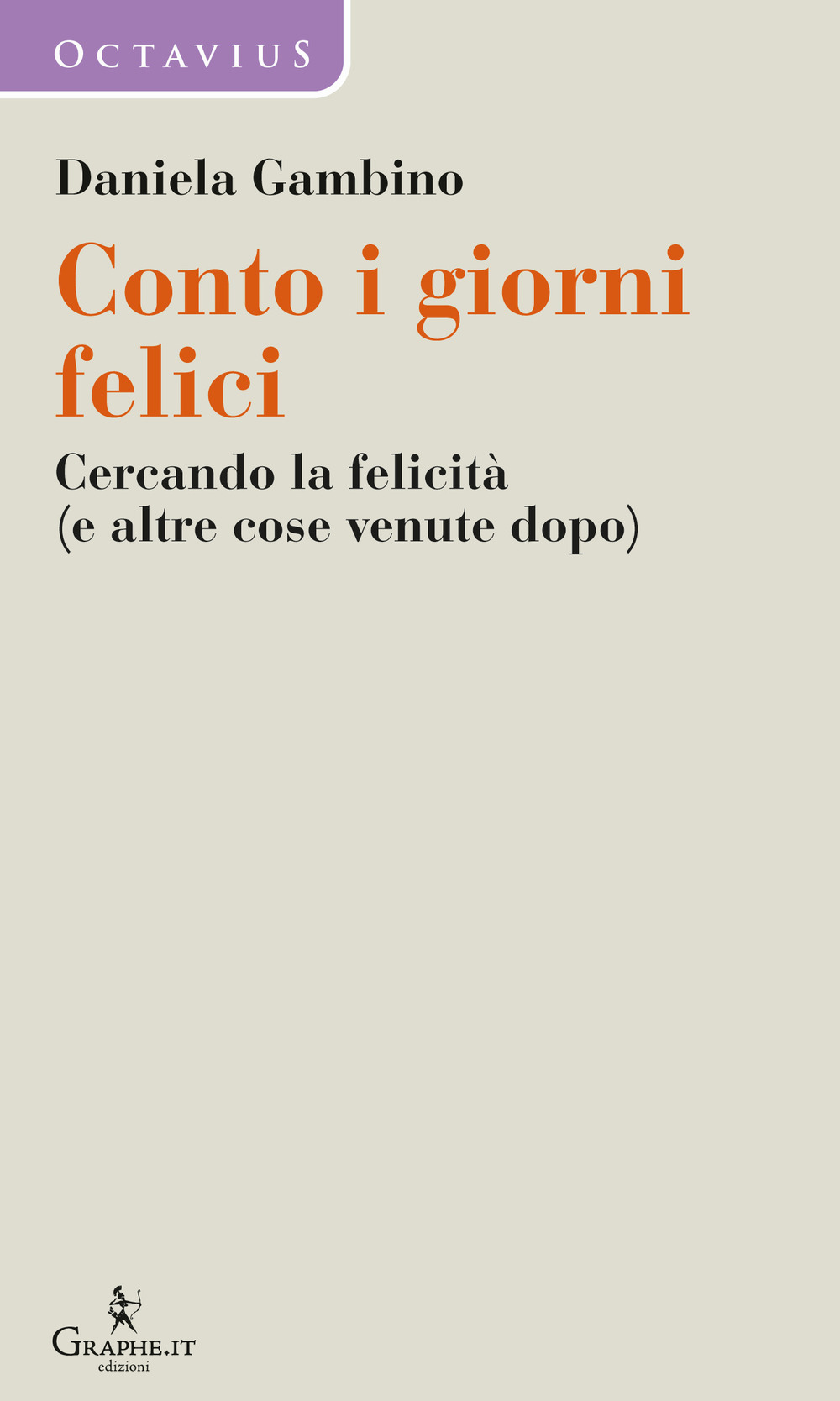 CONTO I GIORNI FELICI. CERCANDO LA FELICITÀ (E ALTRE COSE VENUTE DOPO)