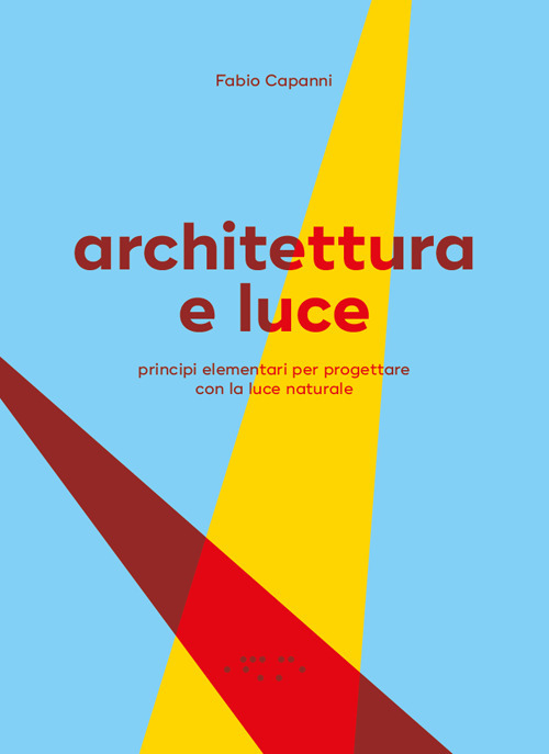 ARCHITETTURA E LUCE. PRINCIPI ELEMENTARI PER PROGETTARE CON LA LUCE NATURALE