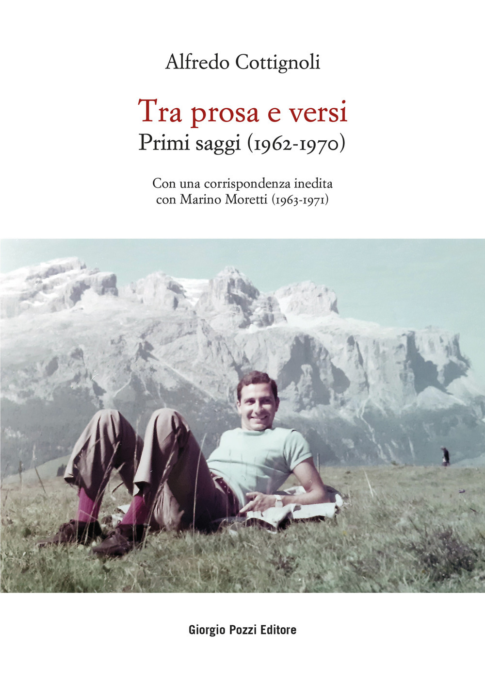 TRA PROSA E VERSI. PRIMI SAGGI (1962-1970). CON UNA CORRISPONDENZA INEDITA CON MARINO MORETTI (1963-1971)