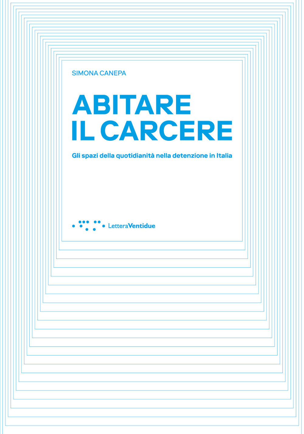 ABITARE IL CARCERE. GLI SPAZI DELLA QUOTIDIANITÀ DELLA DETENZIONE IN ITALIA