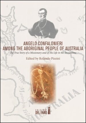 ANGELO CONFALONIERI AMONG THE ABORIGINAL PEOPLE OF AUSTRALIA. THE TRUE STORY OF A MISSIONARY AND OF HIS LIFE IN THE DREAMTIME