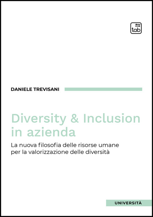 DIVERSITY E INCLUSION IN AZIENDA. LA NUOVA FILOSOFIA DELLE RISORSE UMANE PER LA VALORIZZAZIONE DELLE DIVERSITÀ