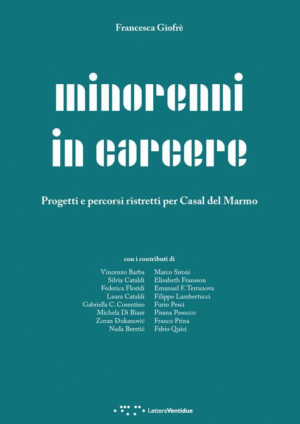 MINORENNI IN CARCERE. PROGETTI E PERCORSI RISTRETTI PER CASAL DEL MARMO