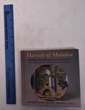 MARVELS OF MAIOLICA Italian RENAISSANCE CERAMICS