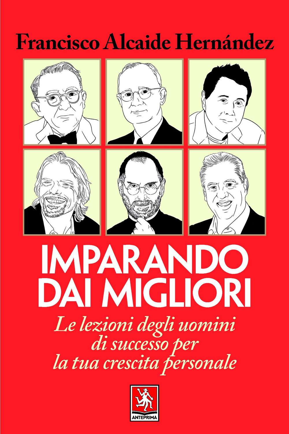 IMPARANDO DAI MIGLIORI. LE LEZIONI DEGLI UOMINI DI SUCCESSO PER LA TUA CRESCITA PERSONALE