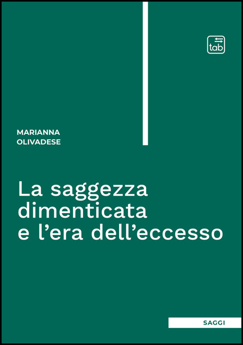 SAGGEZZA DIMENTICATA E L'ERA DELL'ECCESSO (LA)