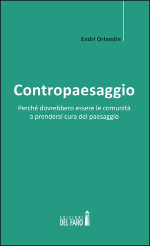 CONTROPAESAGGIO. PERCHÉ DOVREBBERO ESSERE LE COMUNITÀ A PRENDERSI CURA DEL PAESAGGIO