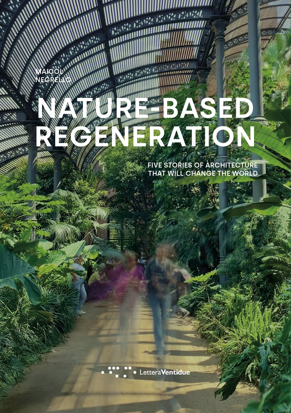 NATURE-BASED REGENERATION. FIVE STORIES OF ARCHITECTURE THAT WILL CHANGE THE WORLD