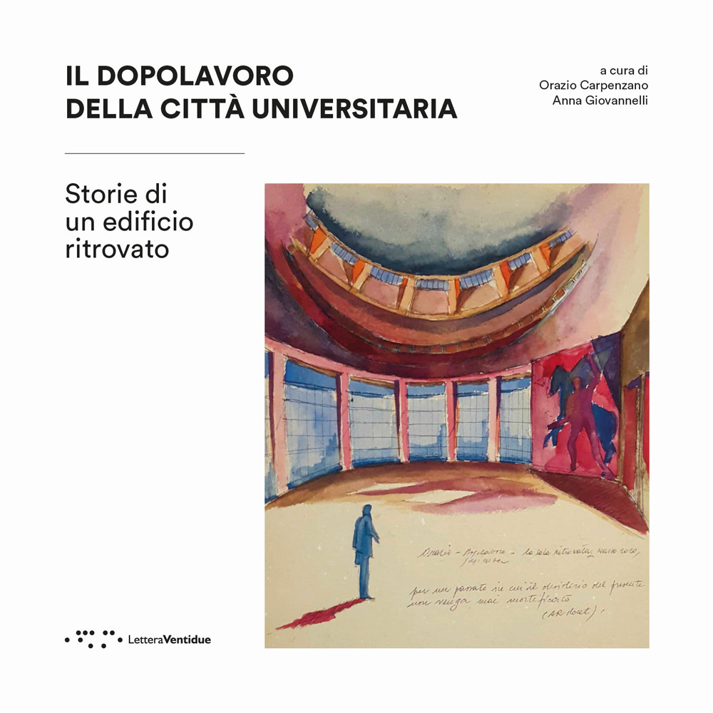 DOPOLAVORO DELLA CITTÀ UNIVERSITARIA. STORIE DI UN EDIFICIO RITROVATO (IL)