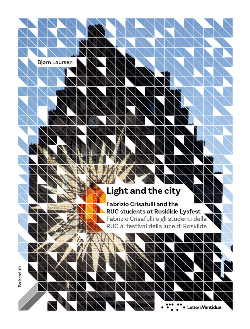 LIGHT AND THE CITY. FABRIZIO CRISAFULLI AND THE RUC STUDENTS AT ROSKILDE LYSFEST-FABRIZIO CRISAFULLI E GLI STUDENTI DELLA RUC AL FESTIVAL DELLA LUCE DI ROSKILDE. EDIZ. BILINGUE