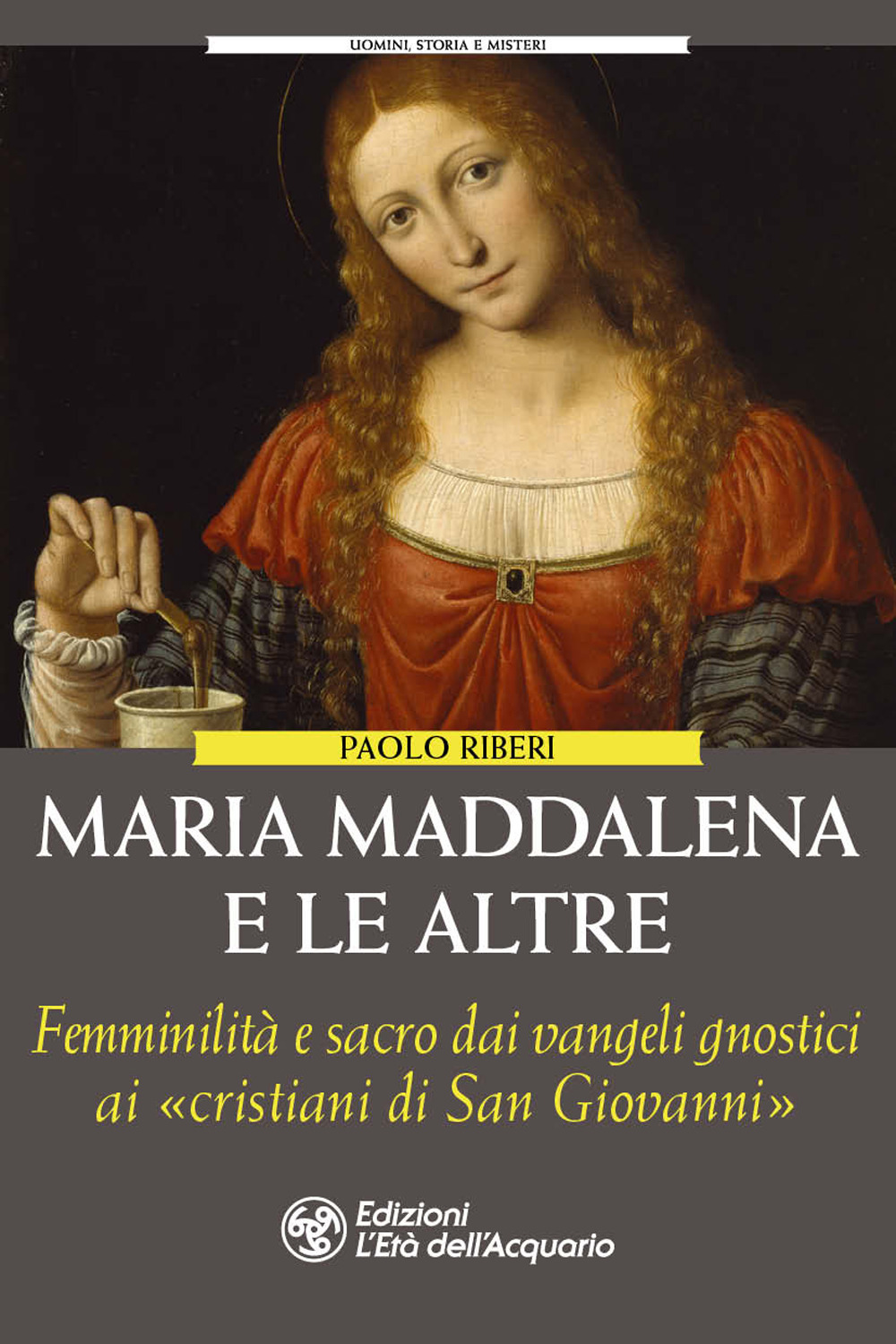 MARIA MADDALENA E LE ALTRE. LE FIGURE FEMMINILI DIMENTICATE DEGLI GNOSTICI
