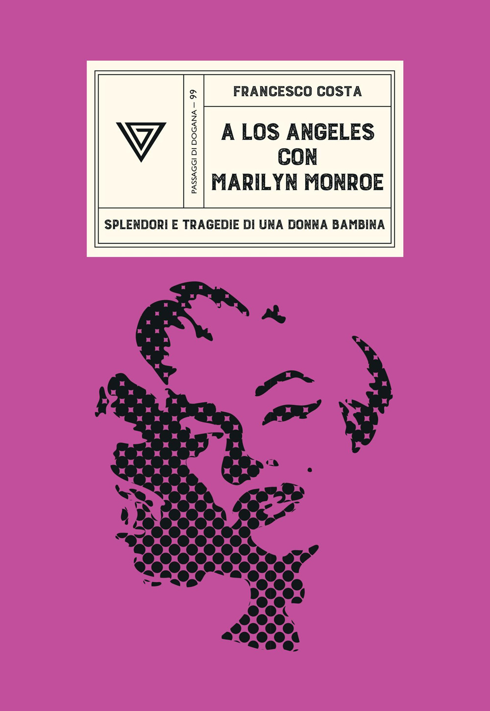 A LOS ANGELES CON MARILYN MONROE. SPLENDORI E TRAGEDIE DI UNA DONNA BAMBINA