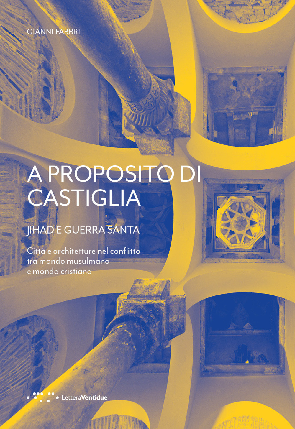A PROPOSITO DI CASTIGLIA. JIHAD E GUERRA SANTA. CITTÀ E ARCHITETTURE NEL CONFLITTO TRA MONDO MUSULMANO E MONDO CRISTIANO