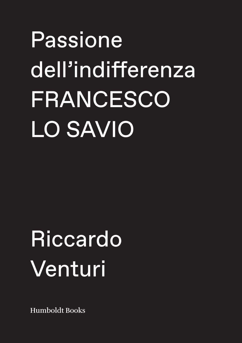 PASSIONE DELL’INDIFFERENZA. FRANCESCO LO SAVIO
