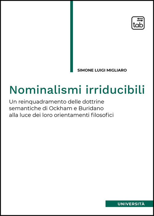 NOMINALISMI IRRIDUCIBILI. UN REINQUADRAMENTO DELLE DOTTRINE SEMANTICHE DI OCKHAM E BURIDANO ALLA LUCE DEI LORO ORIENTAMENTI FILOSOFICI